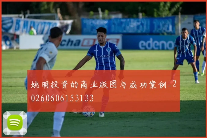 姚明投资的商业版图与成功案例_20260606153133