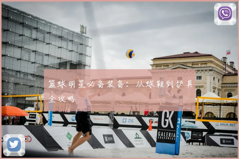 篮球明星必备装备：从球鞋到护具全攻略