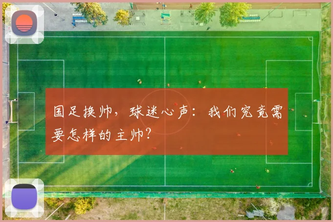 国足换帅,球迷心声:我们究竟需要怎样的主帅?